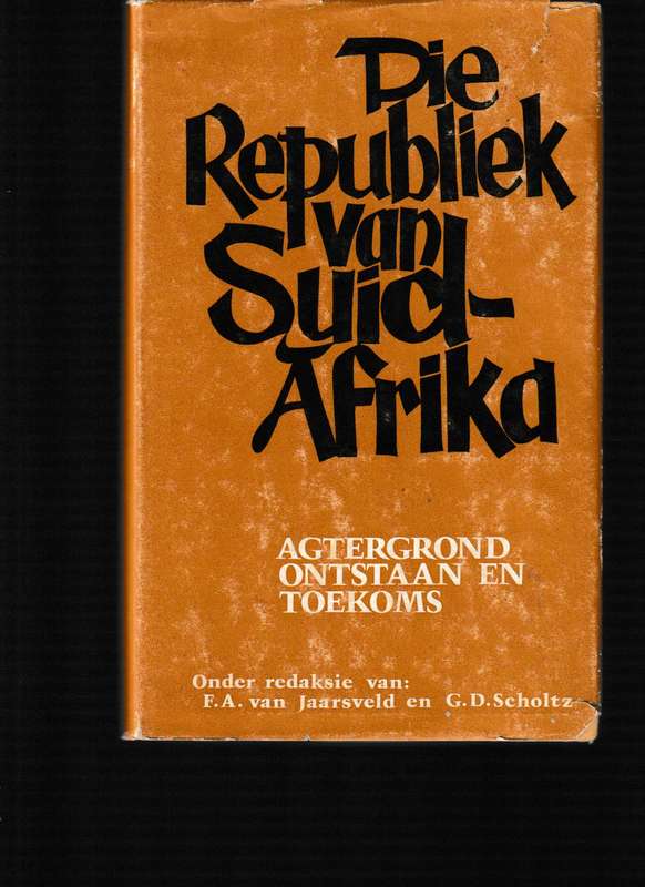 DIE REPUBLIEK VAN SUID-AFROKA, AGTERGROND ONTSTAAN EN TOEKOMS deur F.A VAN JAARSVELD EN G.D. SCHOLTZ
