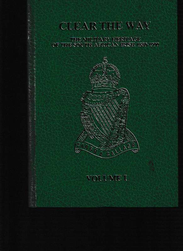 CLEAR THE WAY, MILITARY HERITAGE OF THE SOUTH AFRICAN IRISH 1880-1990, 1 ST. ED TWO VOLUMES HARDCOVE