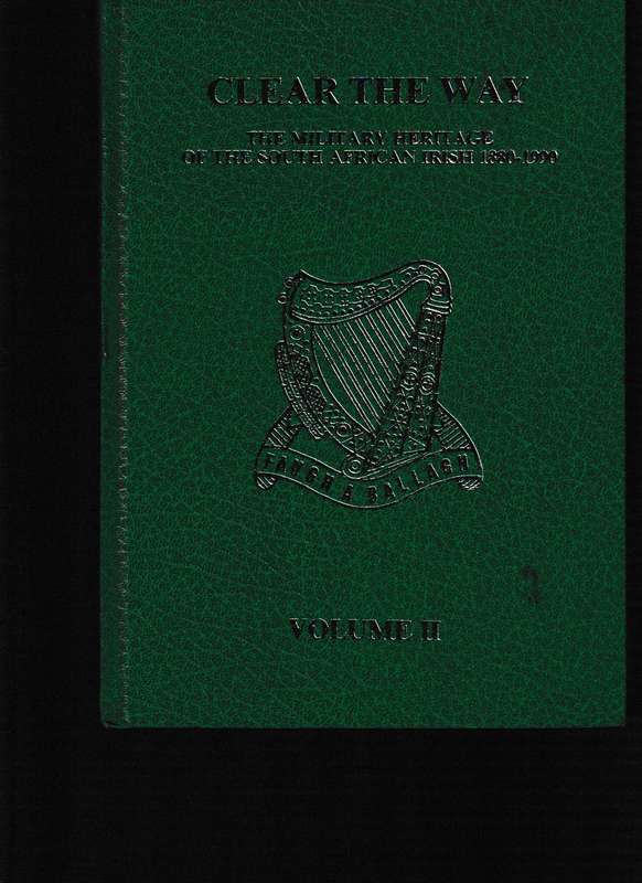 CLEAR THE WAY, MILITARY HERITAGE OF THE SOUTH AFRICAN IRISH 1880-1990, 1 ST. ED TWO VOLUMES HARDCOVE