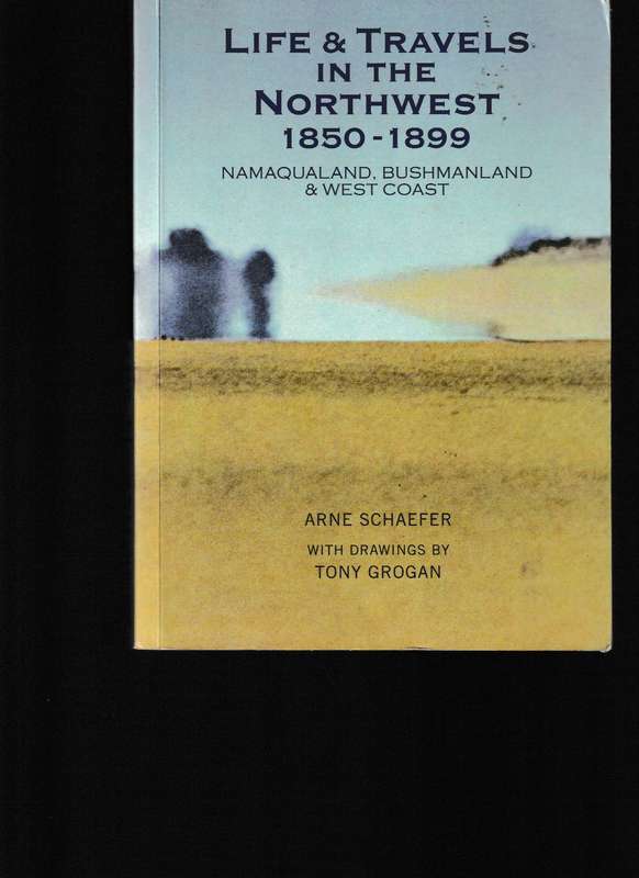 LIFE & TRAVELS IN THE NORTHWEST 1850-1899, NAMAQUALAND, BUSHMANLAND & WEST COAST