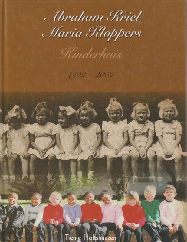 ABRAHAM KRIEL MARIA KLOPPERS KINDERHUIS 1902-2002