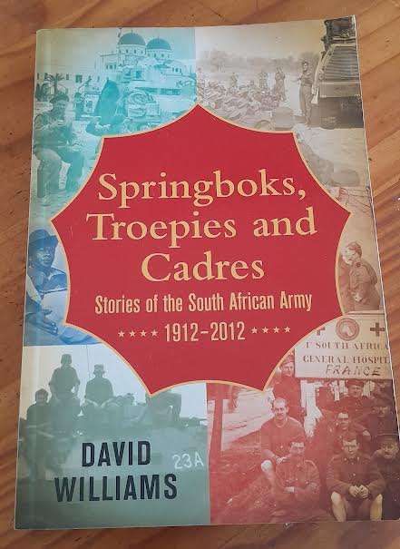 Springboks,Troepies and Cadres-Stories of the South African Army 1912-2012 -David Williams.
