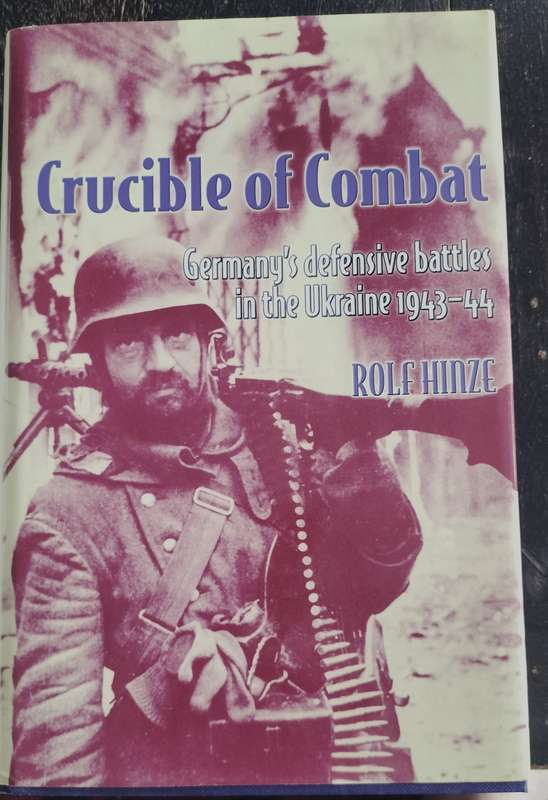 Crucible of Combat - Germany's defensive battles in the Ukraine 1943 - 44 (Rolf Hinze - 2009)
