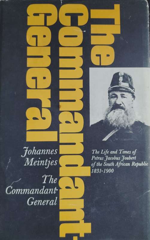 The Commandant General - The life and times of Petrus Jacobus Joinery...1831-1900 (Meintjes - 1971)