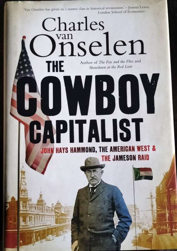 The Cowboy Capitalist - John Hays Hammond, the American West and the Jameson Raid (van Onselen 2017)