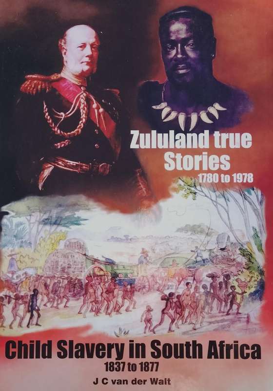 Zululand true stories 1780 to 1976 / Child slavery in South Africa 1837 - 1877 (van der Walt - 2011)