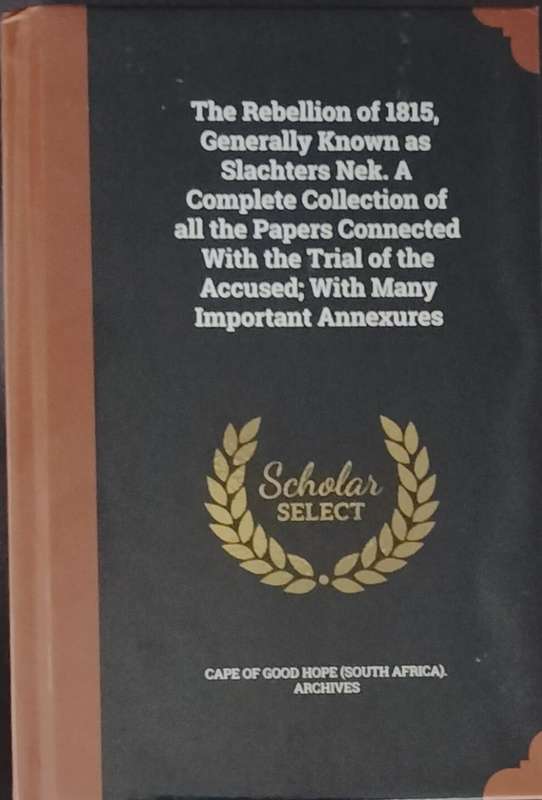 The rebellion of 1815 - generally known as Slachters Nek (reprint of 1902 publication)