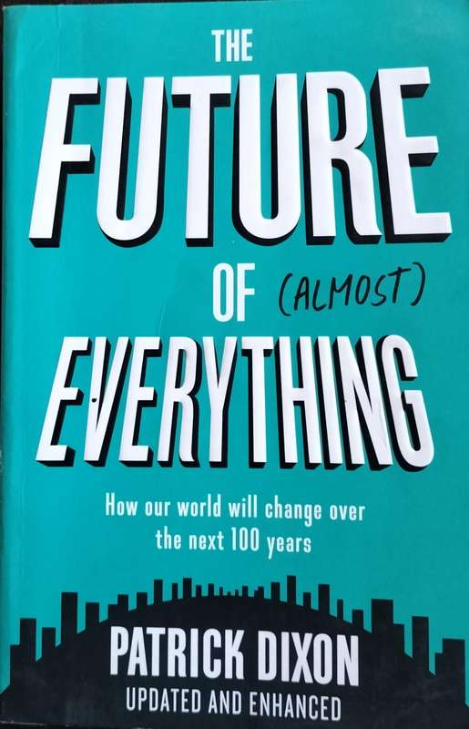 The future of (almost) everything - How our world will change over next 100y (Dixon - 2019) Updated