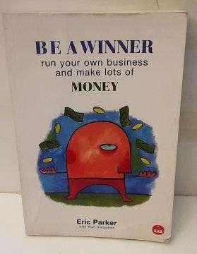 Book :  Be A Winner , run your own business and make lots of money  - Eric Parker