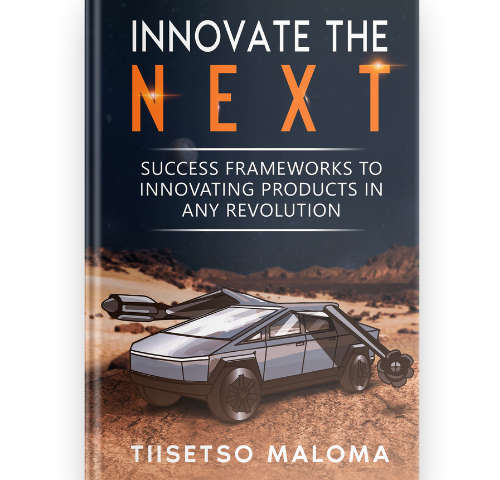 Innovate the Next: Success Frameworks to Innovating Products in Any Revolution By Tiisetso Maloma