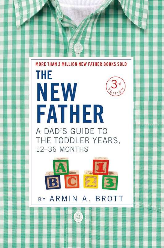 The New Father: A Dads Guide to The Toddler Years, 12-36 Months by Armin A. Brott