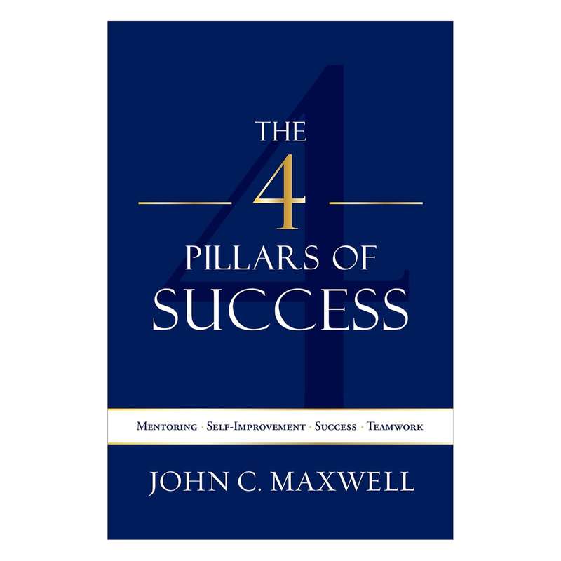 The 4 Pillars Of Success by John C. Maxwell