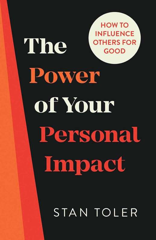 The Power of Your Personal Impact: How to Influence Others for Good by Stan Toler