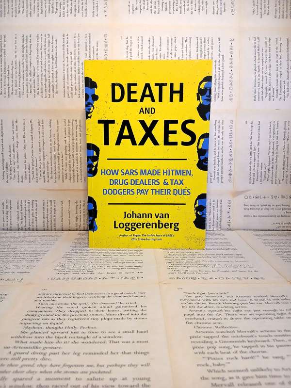 Death And Taxes - How SARS Made Hitmen, Drug Dealers & Tax Dodgers Pay Their Dues by Johann van Logg