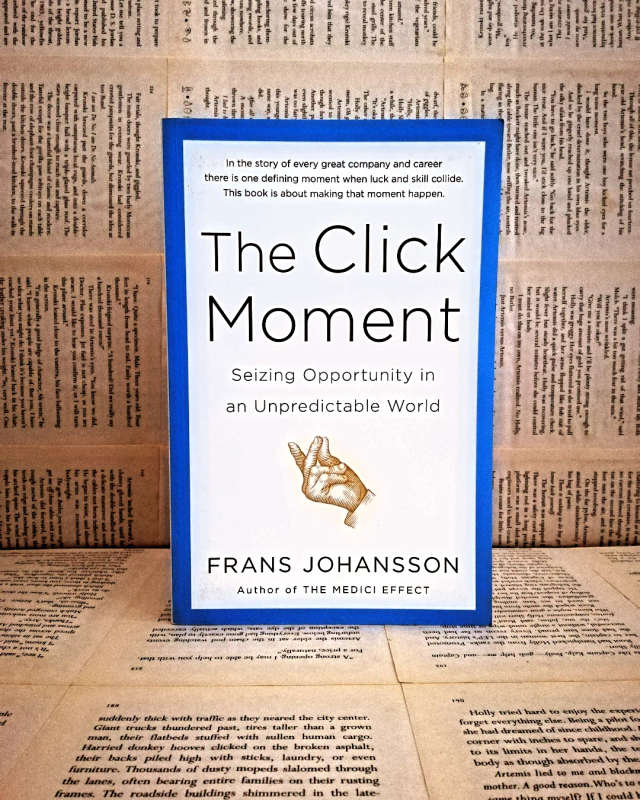The Click Moment: Seizing Opportunity in an Unpredictable World by Frans Johansson