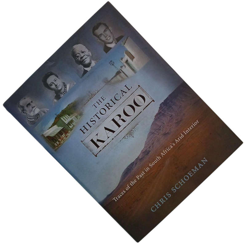 2013 The Historical Karoo, The Traces of the Past In South Africa's Arid Interior By Chris Schoeman