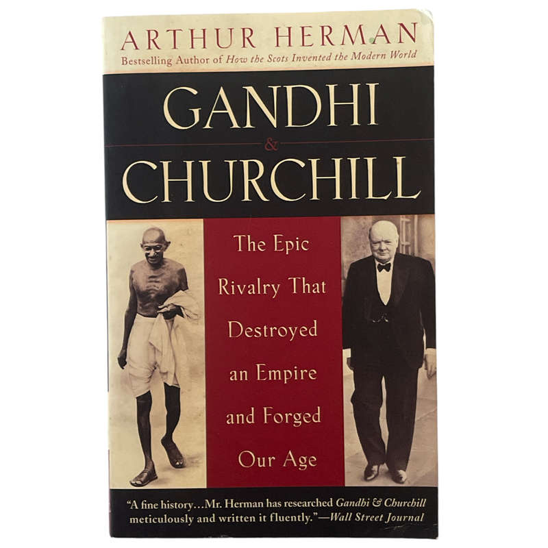 2008 Gandhi & Churchill, The Epic Rivalry that Destroyed an Empire and Forged our Age by Arthur Herm