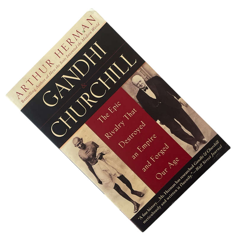 2008 Gandhi & Churchill, The Epic Rivalry that Destroyed an Empire and Forged our Age by Arthur Herm