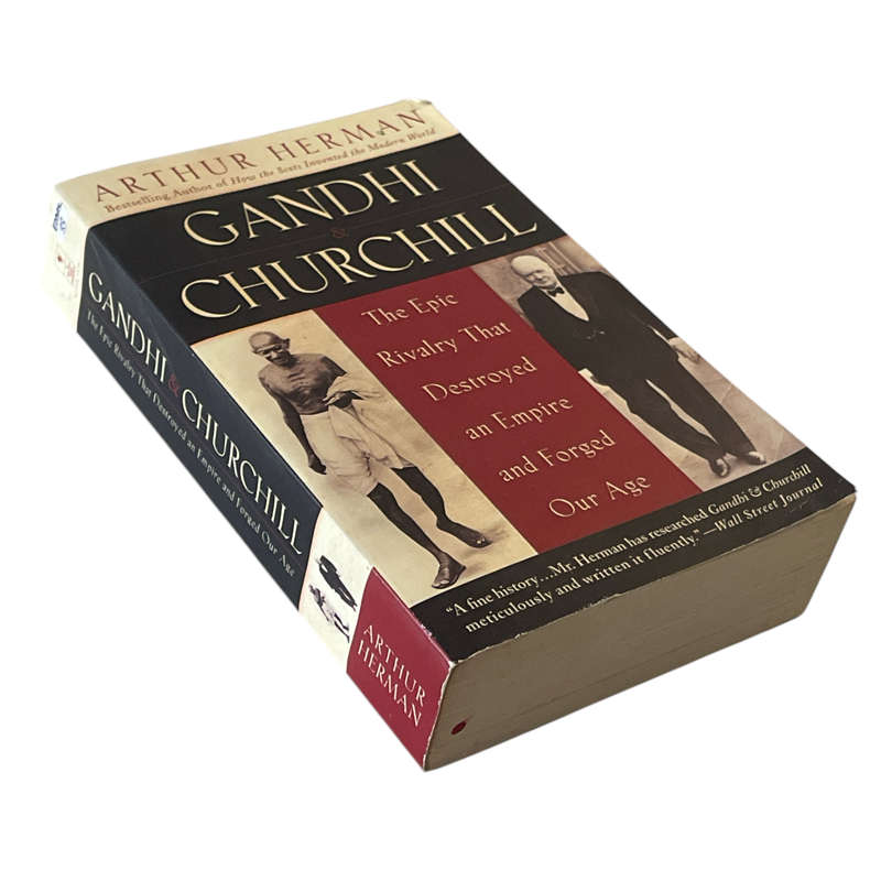 2008 Gandhi & Churchill, The Epic Rivalry that Destroyed an Empire and Forged our Age by Arthur Herm