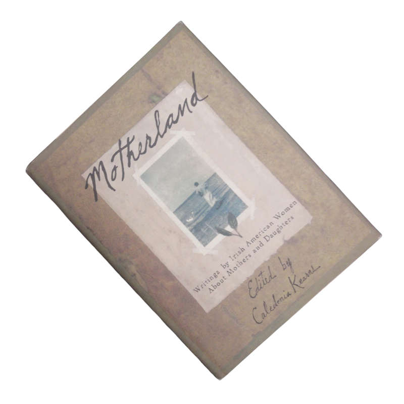 1999 Motherland- Writings By Irish American Women About Mothers And Daughters Hardcover w/Dustjacket