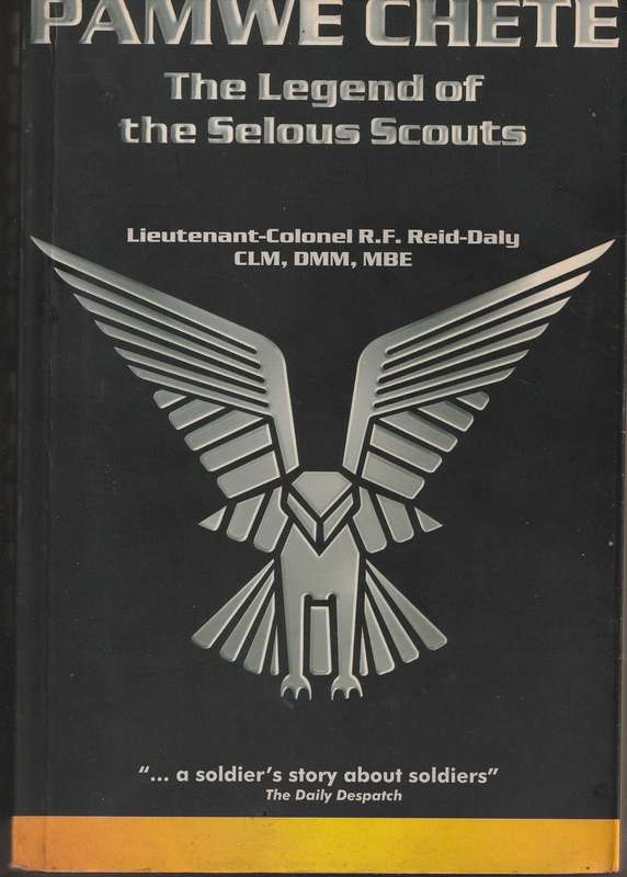 PAMWE CHETE: THE LEGEND OF THE SELOUS SCOUTS by Lieutenant-Colonel R F Reid-Daly