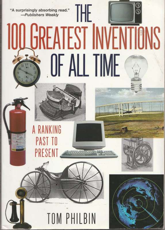 THE 100 GREATEST INVENTIONS OF ALL TIME: A RANKING PAST TO PRESENT by Tom Philbin