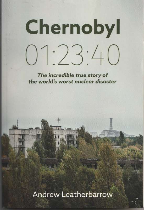 CHERNOBYL 01:23:40 THE INCREDIBLE TRUE STORY OF THE WORLD'S WORST NUCLEAR DISASTER