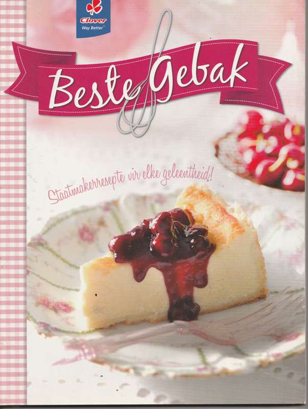 BESTE GEBAK: STAATMAKERRESEPTE VIR ELKE GELEENTHEID!