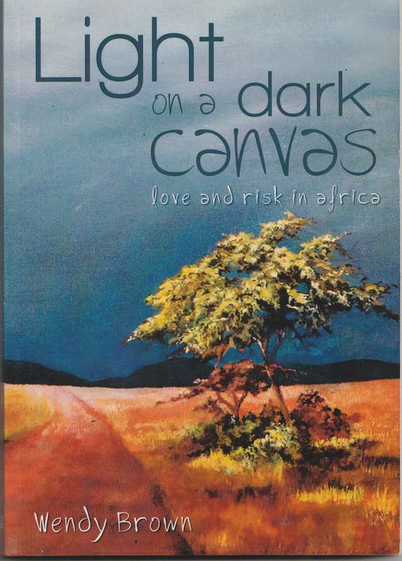 LIGHT ON A DARK CANVAS: LOVE AND RISK IN AFRICA by Wendy Brown