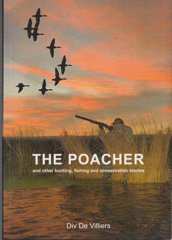 THE POACHER AND OTHER HUNTING, FISHING & CONSERVATION STORIES by Div de Villiers