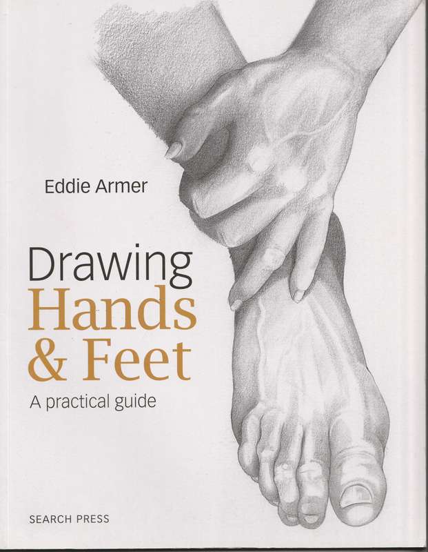 DRAWING HANDS & FEET: A PRACTICAL GUIDE by Eddie Armer