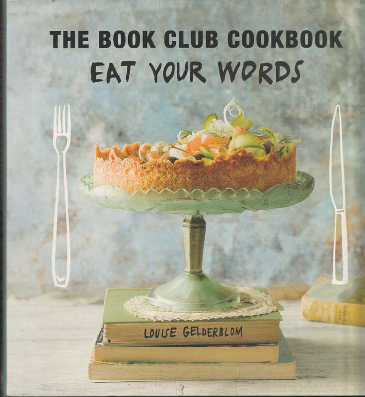 THE BOOK CLUB COOKBOOK: EAT YOUR WORDS by Louise Gelderblom