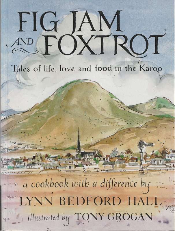 FIG JAM AND FOXTROT: TALES OF LIFE, LOVE & FOOD IN THE KAROO by Lynn Bedford Hall