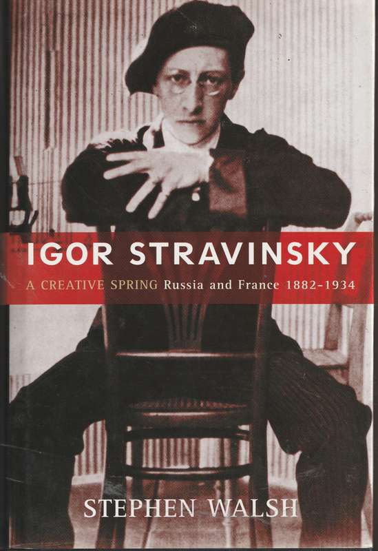 IGOR STRAVINSKY: A CREATIVE SPRING by Stephen Walsh