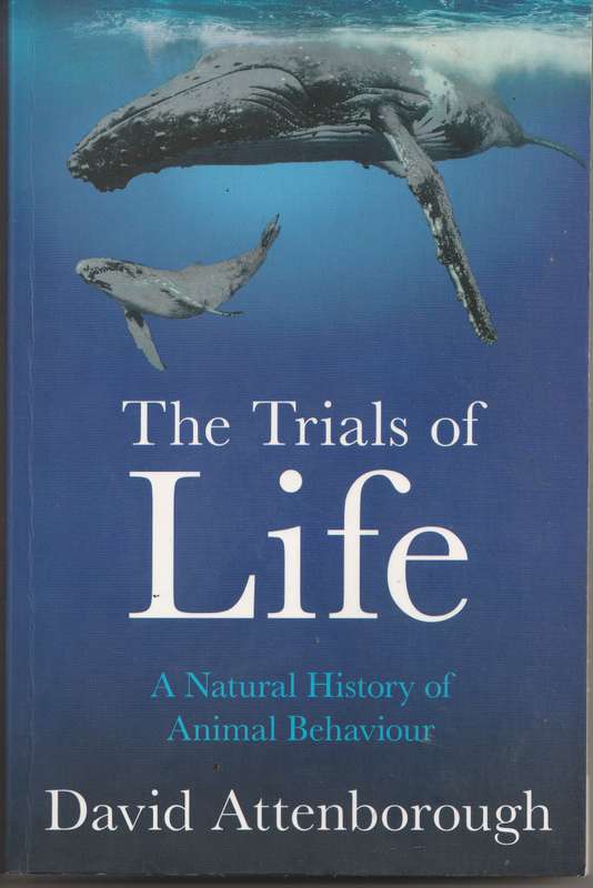 THE TRIALS OF LIFE: A NATURAL HISTORY OF ANIMAL BEHAVIOUR by David Attenborough