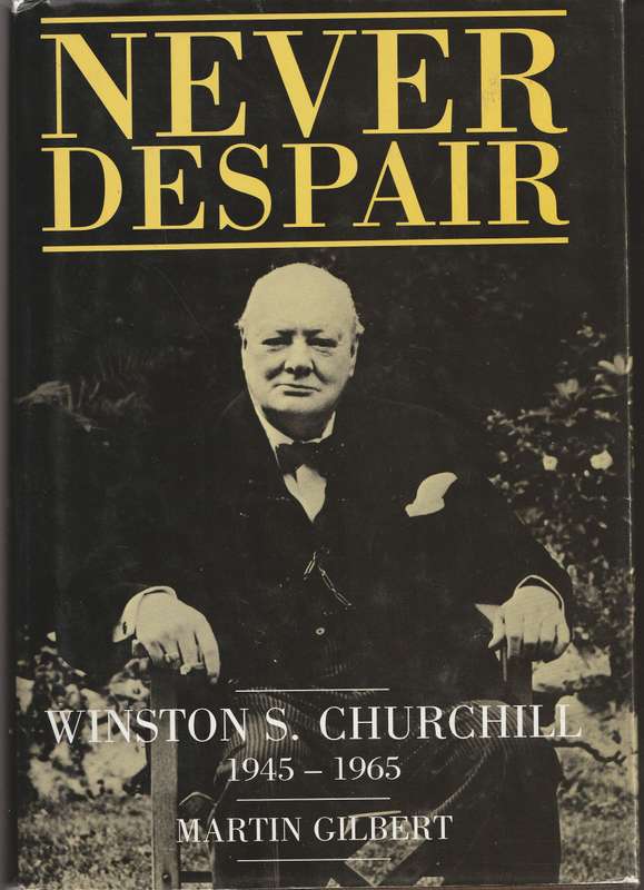 NEVER DESPAIR: WINSTON S CHURCHILL 1945-1965 by Martin Gilbert