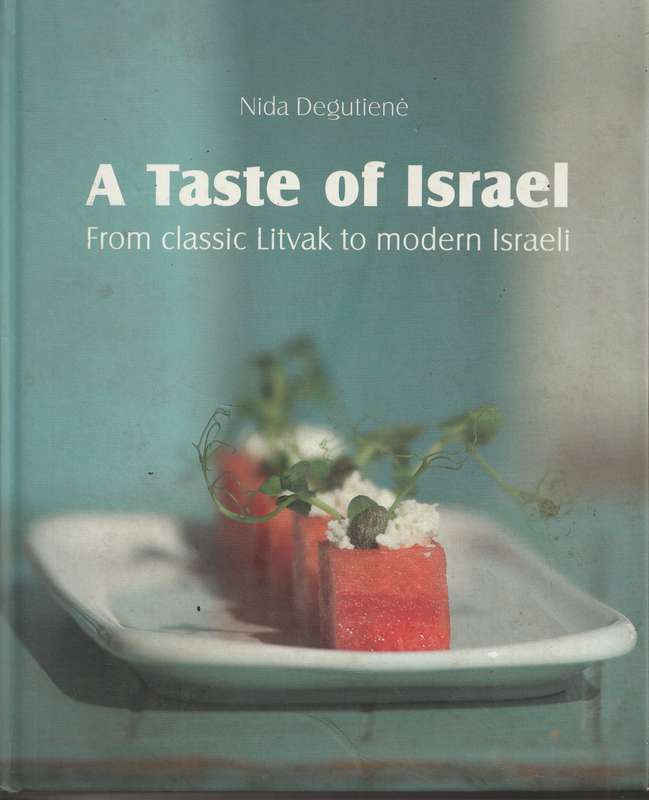 A TASTE OF ISRAEL: FROM CLASSIC LITVAK TO MODERN ISRAELI by Nida Degutiene