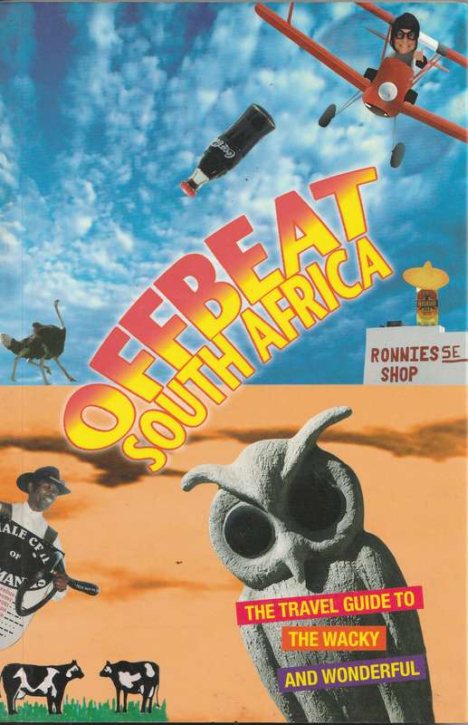 OFFBEAT SOUTH AFRICA: THE TRAVEL GUIDE TO THE WACKY AND WONDERFUL