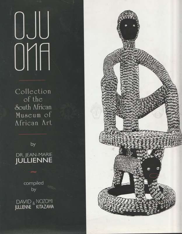 OJU ONA: COLLECTION OF THE SOUTH AFRICAN MUSEUM OF AFRICAN ART by Dr Jean-Marie Jullienne