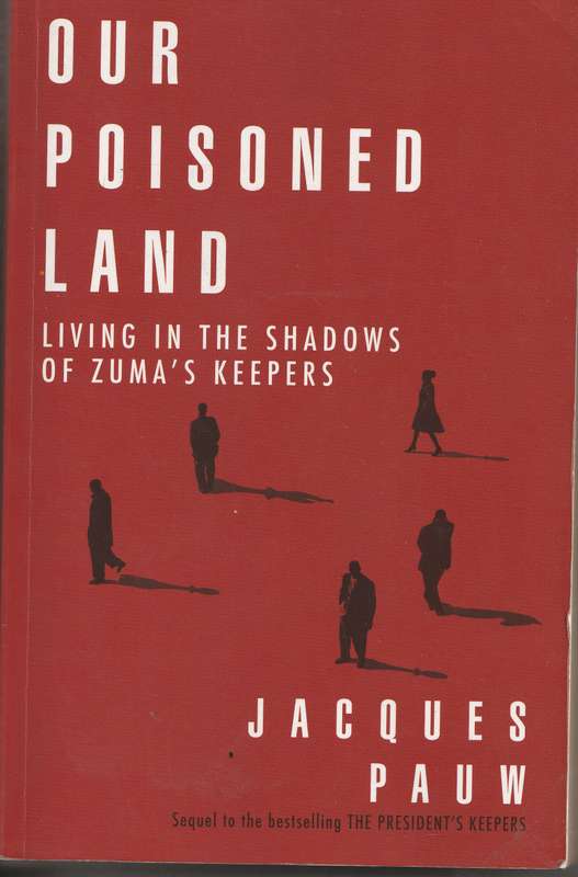 OUR POISONED LAND: LIVING IN THE SHADOWS OF ZUMA'S KEEPERS by Jacques Pauw