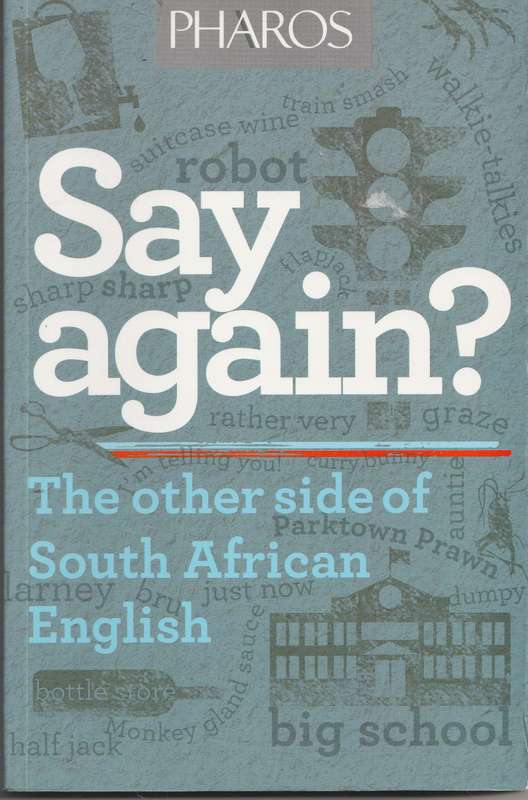 SAY AGAIN? THE OTHER SIDE OF SOUTH AFRICAN ENGLISH