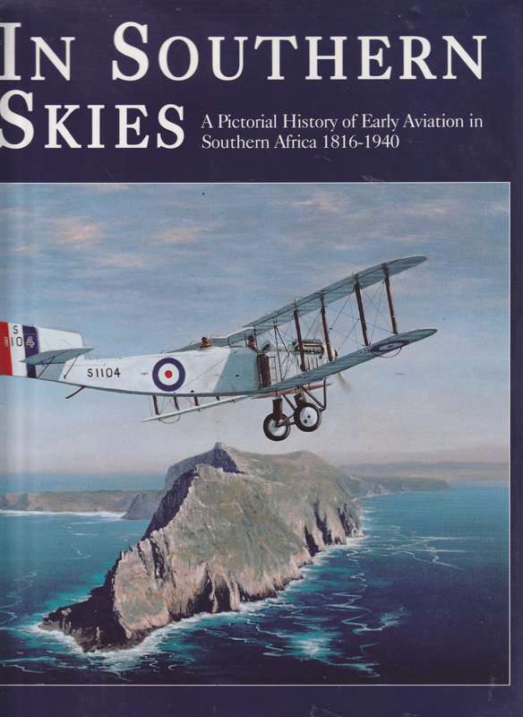 IN SOUTHERN SKIES: A PICTORIAL HISTORY OF EARLY AVIATION IN SOUTHERN AFRICA 1816-1940
