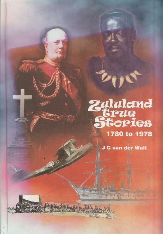 ZULULAND TRUE STORIES 1780-1978 by J C van der Walt