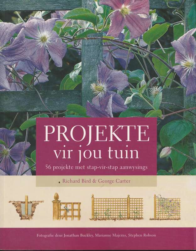 PROJEKTE VIR JOU TUIN: 50 PROJEKTE MET STAP-VIR-STAP AANWYSINGS - Richard Bird & George Carter