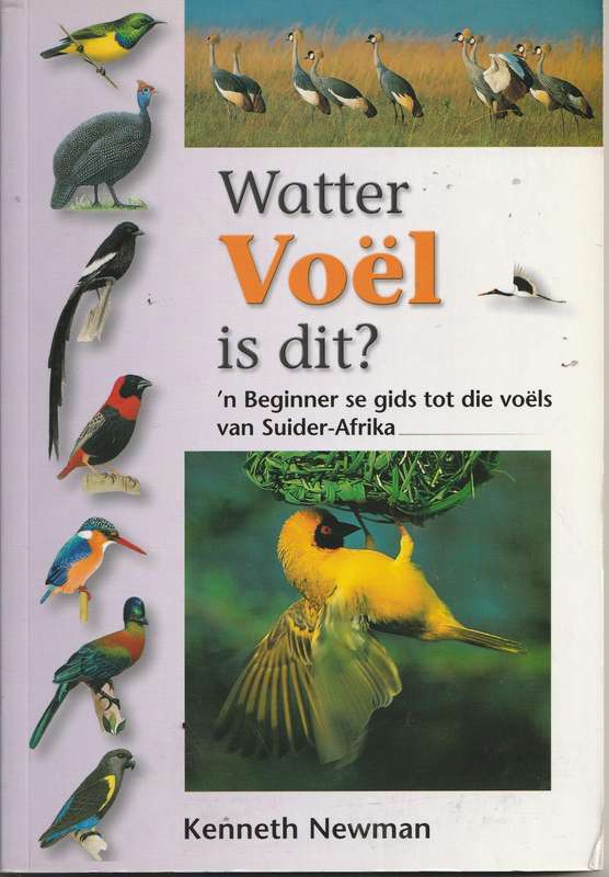 WATTER VOEL IS DIT? 'N BEGINNER SE GIDS TOT DIE VOELS VAN SUIDER-AFRIKA by Kenneth Newman