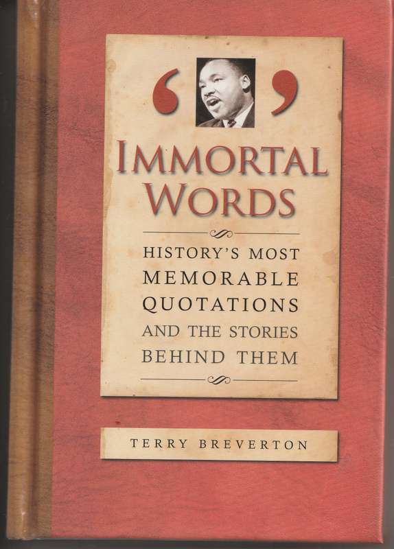 IMMORTAL WORDS: HISTORY'S MEMORABLE QUOTATIONS & THE STORIES BEHIND THEM by Terry Breverton