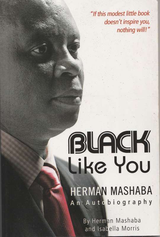 BLACK LIKE YOU (An autobiography) by Herman Mashaba & Isabella Morris