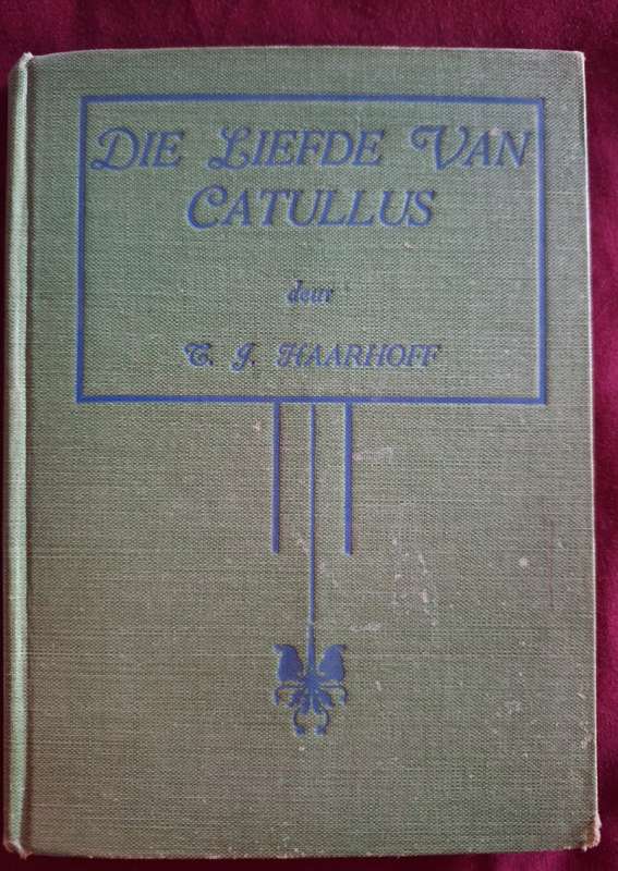Die Liefde van Catullus - TJ Haarhof. 1936. 2nd Impression. Afrikaans Text.