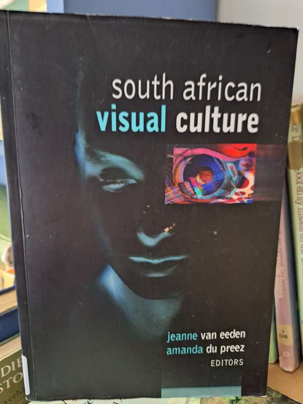 South African Visual Culture-Jeanine v Eeden&Amanda du Preez-2005 first Edition.