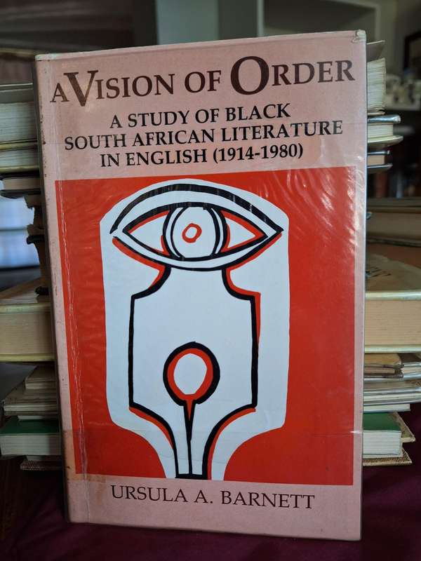A VISION OF ORDER / Ursula A. Barnett. 1985- A study of black SA literature in English 1914-80